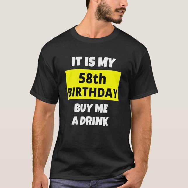 It Is My 58th Birthday Buy Me A Drink Happy B Day  T-Shirt (Front)