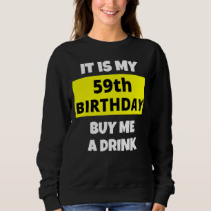 It Is My 59th Birthday Buy Me A Drink Happy B Day Sweatshirt