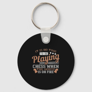 It Is No Time To Be Playing Chess When The House I Keychain