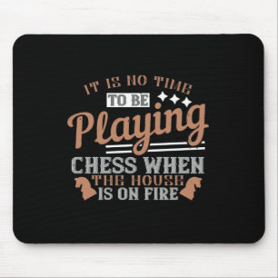 It Is No Time To Be Playing Chess When The House I Mouse Pad