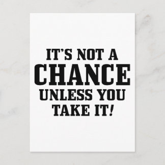 It Is Not A Chance Unless You Take It! Postcard