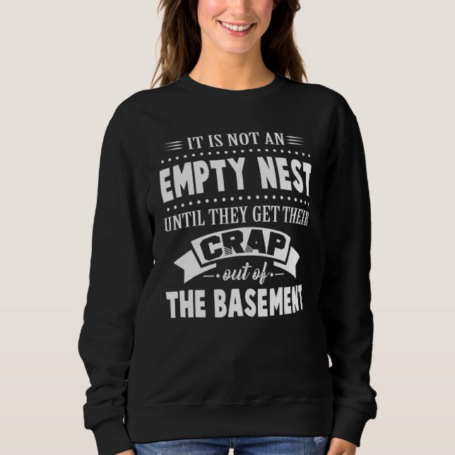 It Is Not An Empty Nest Until They Get Their Crap  Sweatshirt (Front)