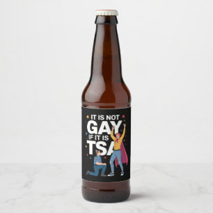 It Is Not Gay If It Is TSA Funny Security Airline Beer Bottle Label