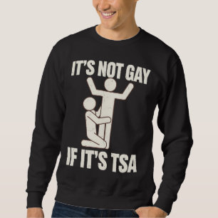 It Is Not Gay If It Is TSA Security Funny LGBTQ Sweatshirt