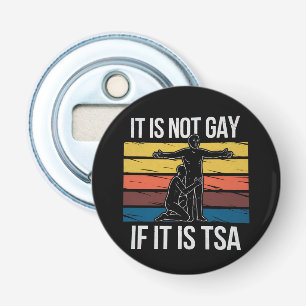 It Is Not Gay If It Is TSA Security LGBTQ Pride Bottle Opener
