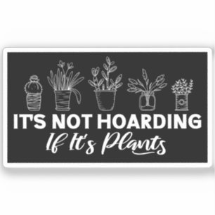 It is Not Hoarding If It is Plants Funny Gardening