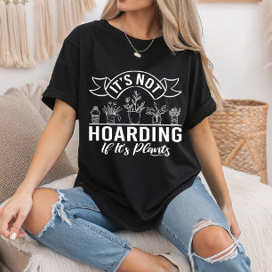 It is Not Hoarding If It is Plants Funny Gardening T-Shirt