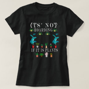 It is Not Hoarding If It is Plants,Plant Lady T-Sh T-Shirt