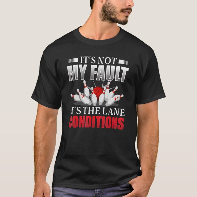 It is Not My Fault It's The Lane Conditions Bowlin T-Shirt (Front)