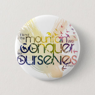 it is not the mountain we conquer but ourselves 2 inch round button