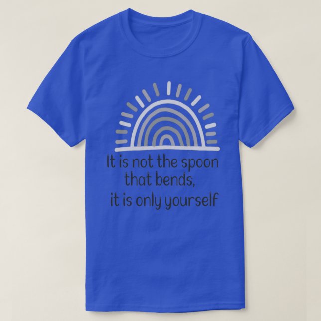 It is not the spoon that bends it is only yourself T-Shirt (Design Front)