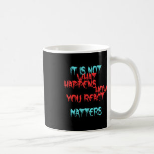 It Is Not What Happens To You Coffee Mug