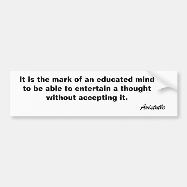 It is the mark of an educated mind to be able t... bumper sticker (Front)