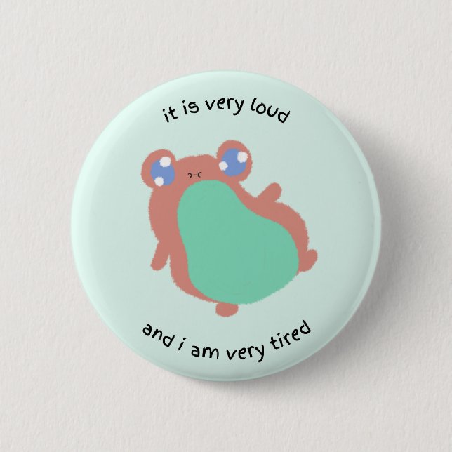 it is very loud and i am very tired 2 inch round button (Front)
