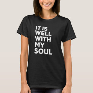 It Is Well With My Soul Christian Encouraging Hymn T-Shirt