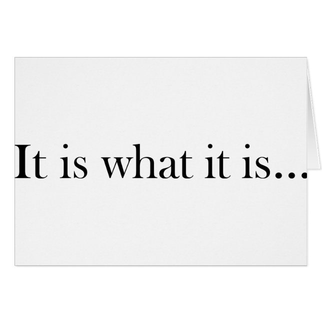 It Is What It Is... (Front Horizontal)
