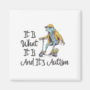 It Is What It Is And It's Autism - Autism Frog Mem Magnet