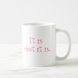 It is what it is. coffee mug