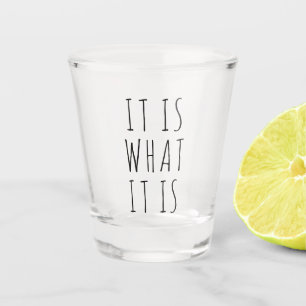 It Is What It Is Funny Gift Shot Glass