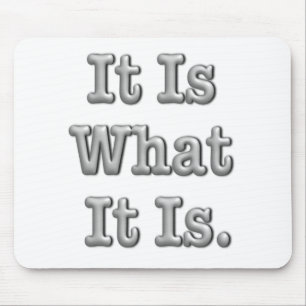 It Is What It Is Mouse Pad