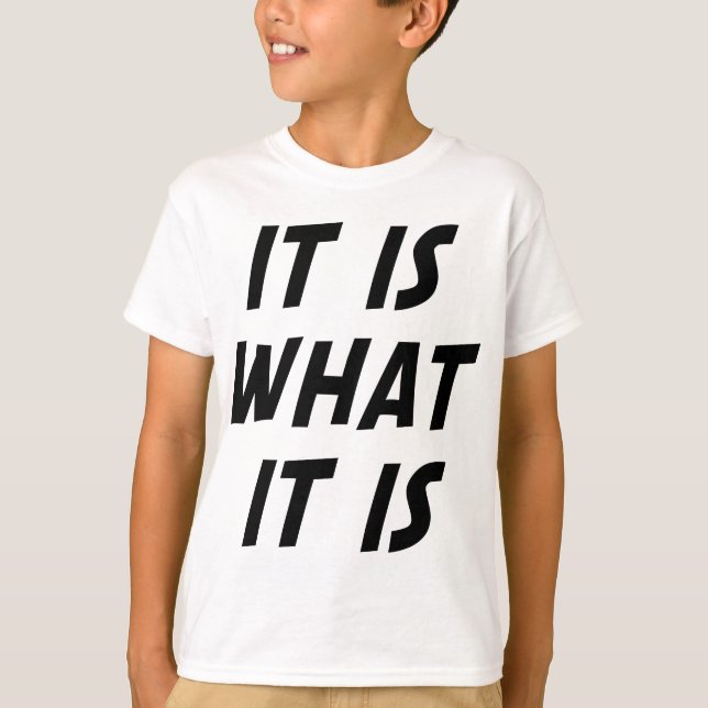 It Is What It Is T-Shirt (Front)