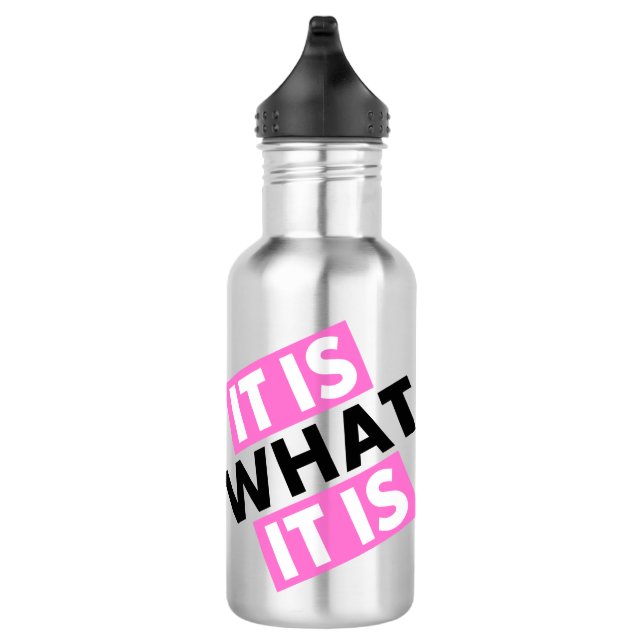 It Is What It Is - Water Bottle (Right)