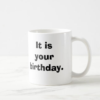 It is your birthday. coffee mug