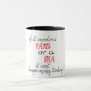 it it involves pants or a bra it isn't happening mug