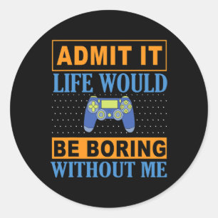 It Life Would Be Boring Without Me1  Classic Round Sticker