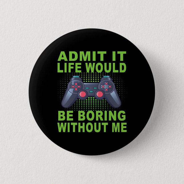 It Life Would Be Boring Without Me  2 Inch Round Button (Front)