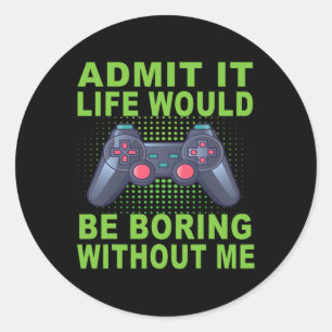 It Life Would Be Boring Without Me  Classic Round Sticker