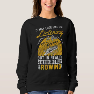 It May Look Like I'm Listening Rower Rowing Sweatshirt
