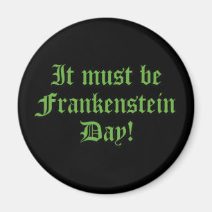 It Must Be Frankenstein Day Magnet