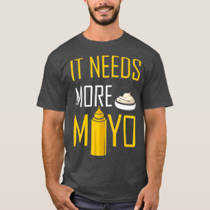 It Needs More Mayo Condiments BBQ Mayonnaise T-Shirt