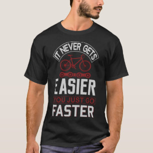 It Never Get easier You Just Go Faster T-Shirt