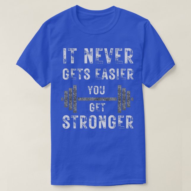 IT NEVER GETS EASIER YOU GET STRONGER 14 T-Shirt (Design Front)