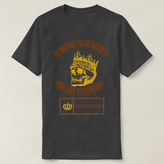 it never gets easier you get stronger 1 T-Shirt (Design Front)