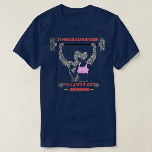It Never Gets Easier You Get Stronger T-Shirt (Design Front)