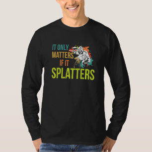 It Only Matters If It Splatters Quote For A Paintb T-Shirt