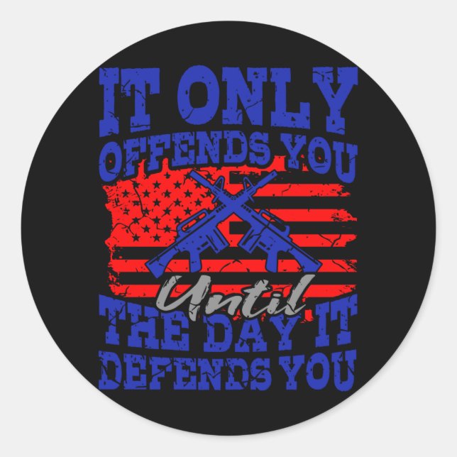 IT ONLY OFFENDS YOU UNTIL IT DEFENDS YOU American Classic Round Sticker (Front)