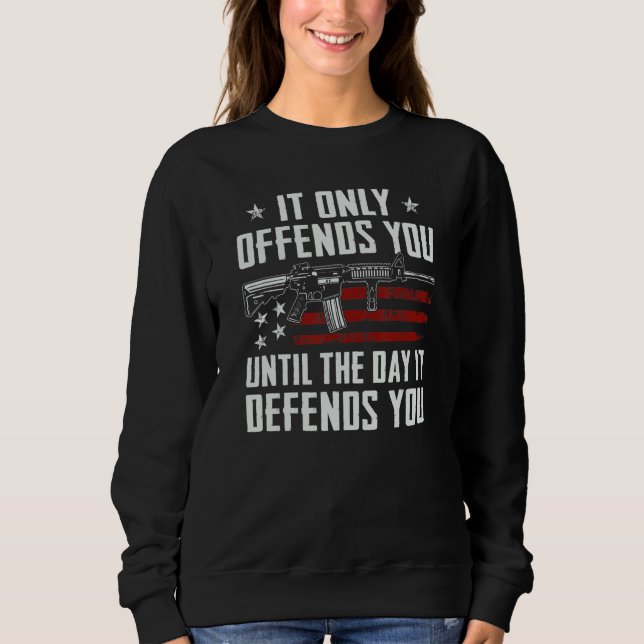 It Only Offends You Until It Defends You   Pro Gun Sweatshirt (Front)