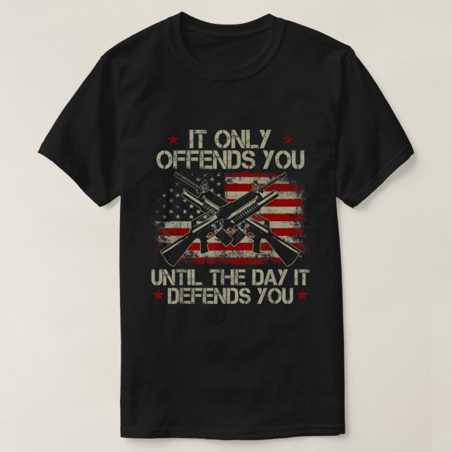 It Only Offends You Until The Day It Defends You  T-Shirt (Design Front)