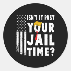 It Past Your Jail Time Flag Usa Funny Sarcastic Qu Classic Round Sticker