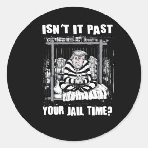 It Past Your Jail Time Funny Anti Trump Comedy Quo Classic Round Sticker