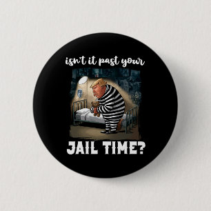 It Past Your Jail Time Funny Comedy Anti-trump Quo 2 Inch Round Button