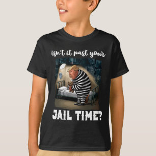 It Past Your Jail Time Funny Comedy Anti-trump Quo T-Shirt