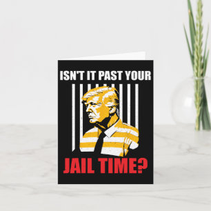 It Past Your Jail Time Funny Sarcastic Anti-trump  Card