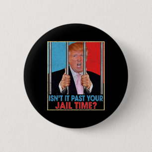 It Past Your Jail Time President Anti Trump Politi 2 Inch Round Button