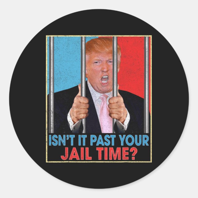 It Past Your Jail Time President Anti Trump Politi Classic Round Sticker (Front)