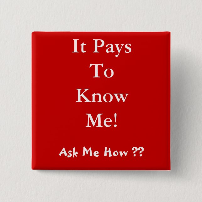 It Pays To Know Me! , Ask Me How ?? 2 Inch Square Button (Front)